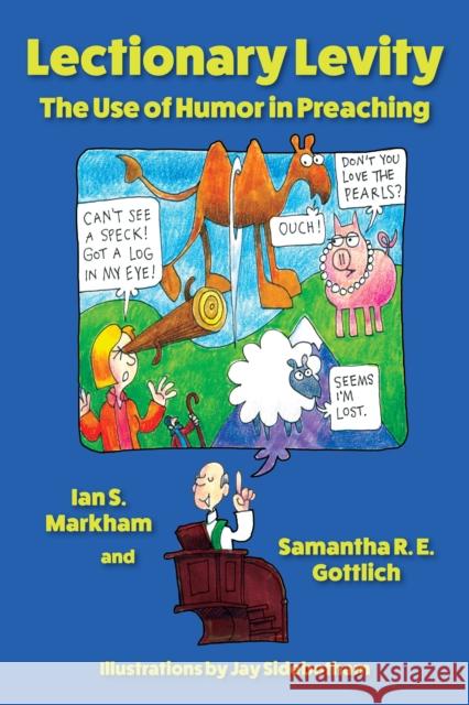 Lectionary Levity: The Use of Humor in Preaching Ian S. Markham Samantha R. E. Gottlich Jay Sidebotham 9780819233578 Church Publishing