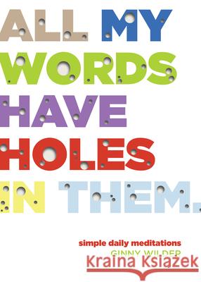 All My Words Have Holes in Them: Simple Daily Meditations Ginny Wilder 9780819233820 CPI Publishing