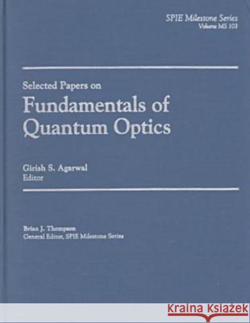 Selected Papers on Fundamentals of Quantum Optics G.S. Agarwal G.S. Agarwal Girish S. Agarwal 9780819417176 SPIE Press