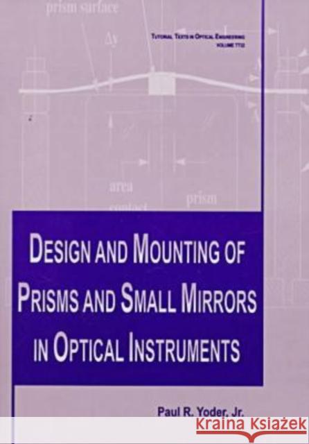 Design and Mounting of Prisms and Small Mirrors in Optical Instruments  9780819429407 SPIE Press