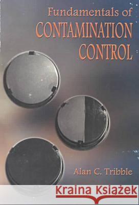 Fundamentals of Contamination Control Alan C. Tribble 9780819438447