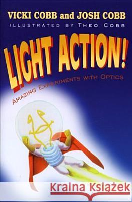 Light Action! Amazing Experiments with Optics Vicki Cobb Joshua M. Cobb Theo Cobb 9780819458513