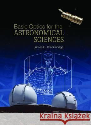 Basic Optics for the Astronomical Sciences James B. Breckinridge   9780819483669 SPIE Press