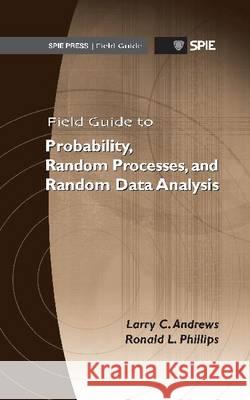Field Guide to Probability, Random Processes, and Random Data Analysis Larry C. Andrews, Ronald L. Phillips 9780819487018 Eurospan (JL)