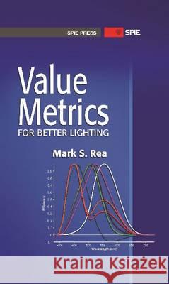 Value Metrics for Better Lighting  Rea, Mark Stanley 9780819493224