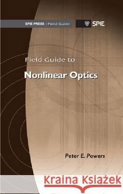 Field Guide to Nonlinear Optics Peter E. Powers 9780819496355 SPIE-International Society for Optical Engine