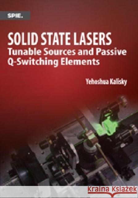 Solid State Lasers: Tunable Sources and Passive Q-Switching Elements Yehoshua Y. Kalisky 9780819498212