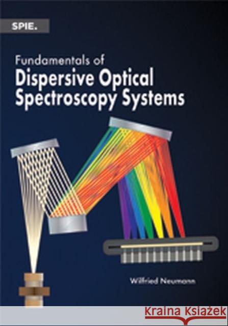 Fundamentals of Dispersive Optical Spectroscopy Systems Wilfried Neumann 9780819498243 Eurospan (JL)
