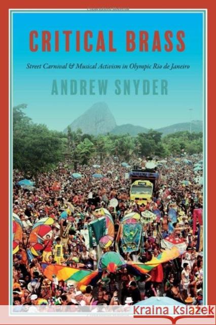 Critical Brass: Street Carnival and Musical Activism in Olympic Rio de Janeiro Andrew Snyder 9780819500182 Wesleyan University Press