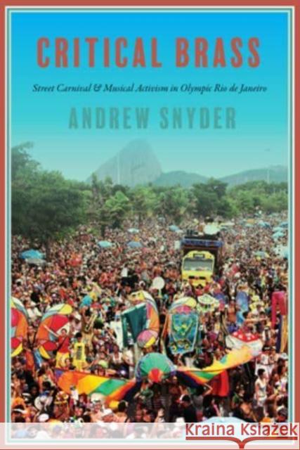 Critical Brass: Street Carnival and Musical Activism in Olympic Rio de Janeiro Andrew Snyder 9780819500199 Wesleyan University Press