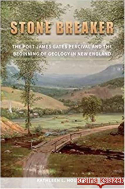 Stone Breaker: The Poet James Gates Percival and the Beginning of Geology in New England Kathleen L. Housley   9780819500281 Wesleyan University Press