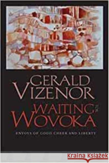 Waiting for Wovoka: Envoys of Good Cheer and Liberty Gerald Vizenor 9780819500434 Wesleyan University Press