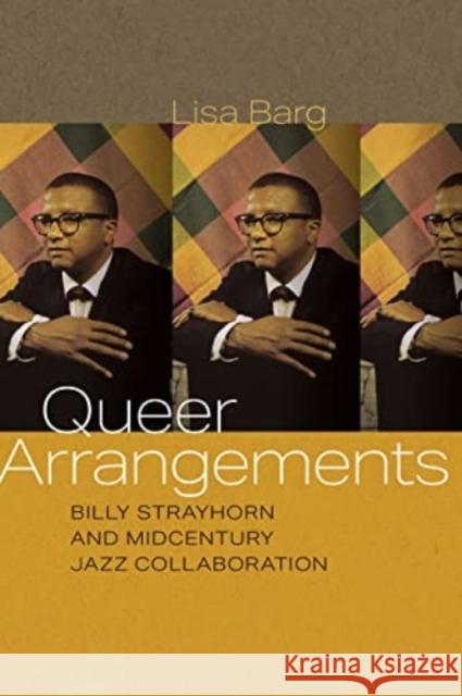 Queer Arrangements: Billy Strayhorn and Midcentury Jazz Collaboration Lisa Barg 9780819500632 Wesleyan University Press