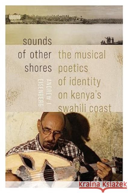 Sounds of Other Shores: The Musical Poetics of Identity on Kenya's Swahili Coast Andrew J. Eisenberg 9780819501066 Wesleyan University Press