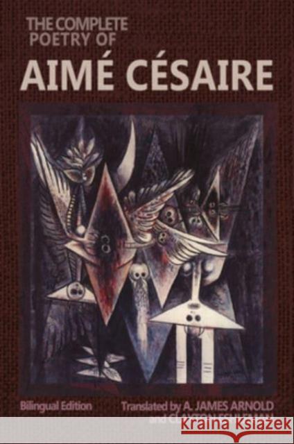 The Complete Poetry of Aime Cesaire: Bilingual Edition A James Arnold 9780819501233 Wesleyan University Press