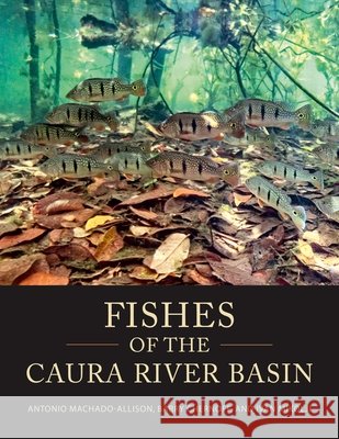 Fishes of the Caura River Basin Antonio Machado-Allison Barry Chernoff Ivan Mikolji 9780819502544