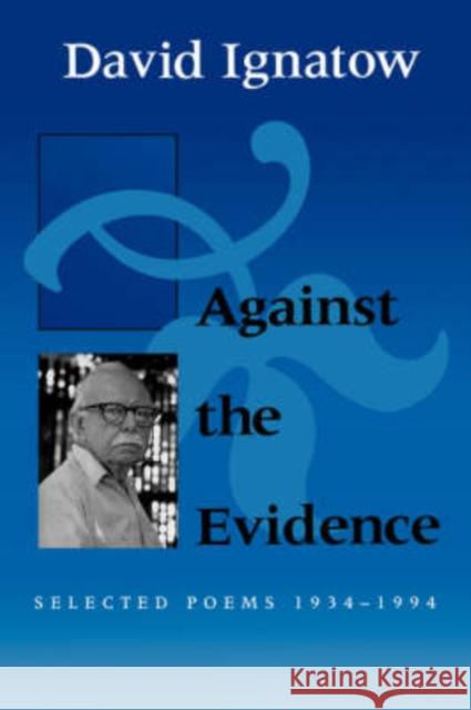 Against the Evidence: Selected Poems, 1934 1994 Ignatow, David 9780819512147 Wesleyan University Press