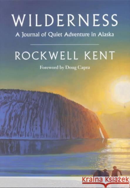 Wilderness: A Journal of Quiet Adventure in Alaska--Including Extensive Hitherto Unpublished Passages from the Original Journal Kent, Rockwell 9780819552938 Wesleyan University Press