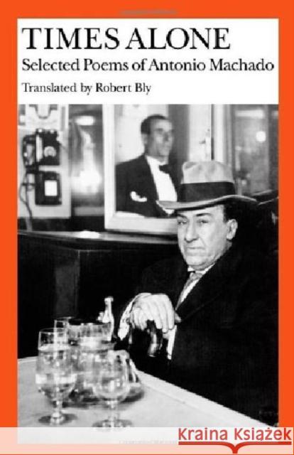 Times Alone: Selected Poems of Antonio Machado Machado, Antonio 9780819560810 Wesleyan University Press