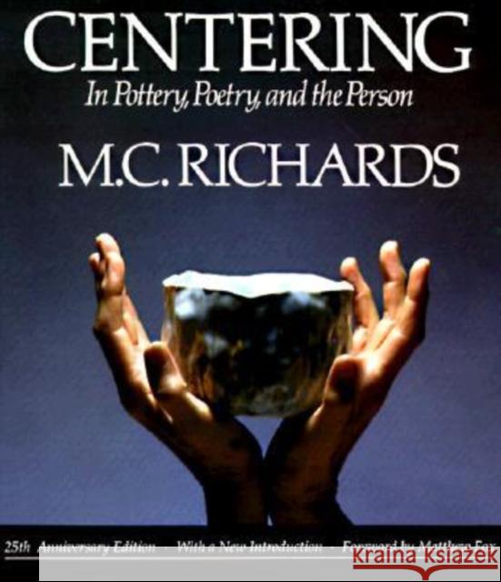 Centering in Pottery, Poetry, and the Person Mary C. Richards 9780819562005 Wesleyan University Press