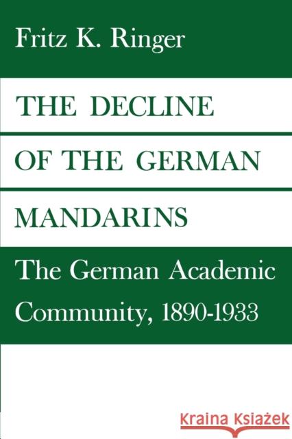 The Decline of the German Mandarins: The German Academic Community, 1890-1933 Ringer, Fritz K. 9780819562357 Wesleyan University Press