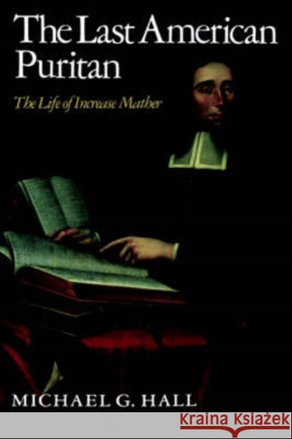 The Last American Puritan: The Life of Increase Mather Michael G. Hall 9780819562388
