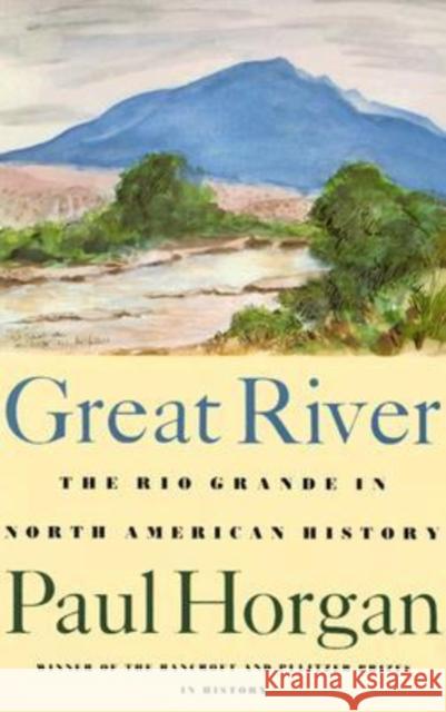 Great River: The Rio Grande in North American History. Vol. 1, Indians and Spain. Vol. 2, Mexico and the United States. 2 Vols. in Horgan, Paul 9780819562517