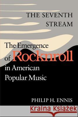 The Seventh Stream: The Emergence of Rocknroll in American Popular Music Ennis, Philip H. 9780819562579 Wesleyan University Press