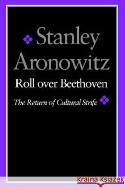 Roll Over Beethoven: The Return of Cultural Strife Stanley Aronowitz 9780819562623 Wesleyan University Press