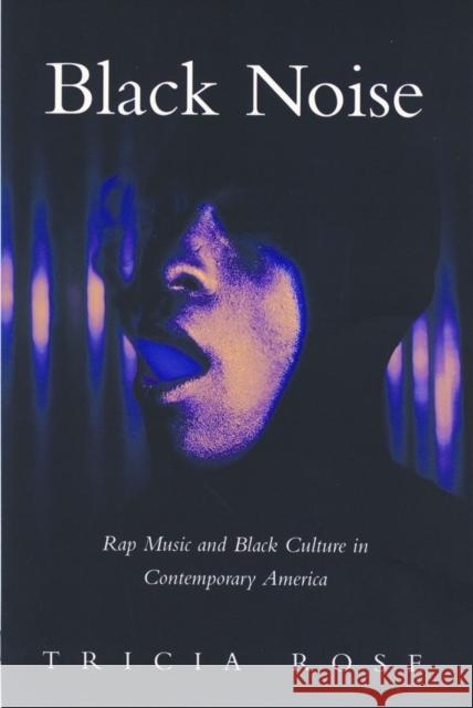 Black Noise: Rap Music and Black Culture in Contemporary America Rose, Tricia 9780819562753 Wesleyan University Press
