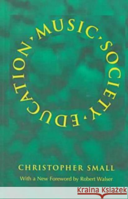 Music, Society, Education Christopher Small Robert Walser 9780819563071 Wesleyan University Press