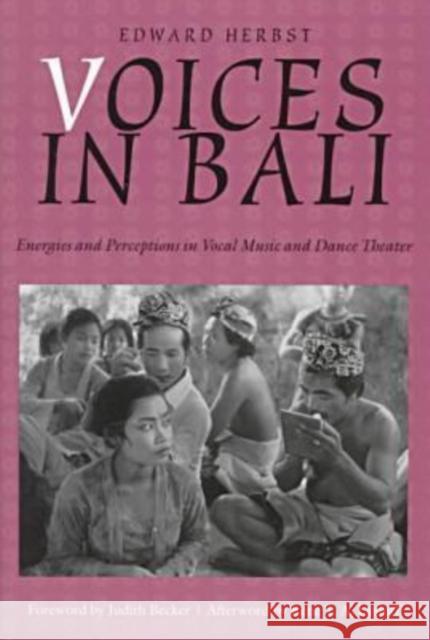 Voices in Bali: Energies and Perceptions in Vocal Music and Dance Theater [With CD] Herbst, Edward 9780819563194 Wesleyan University Press