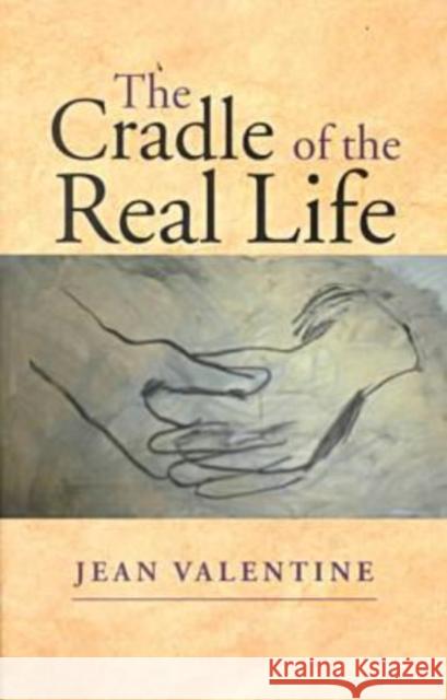 The Cradle of the Real Life Jean Valentine 9780819564061 Wesleyan University Press