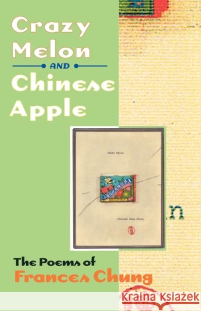 Crazy Melon and Chinese Apple: The Poems of Frances Chung Chung, Frances 9780819564160 Wesleyan University Press