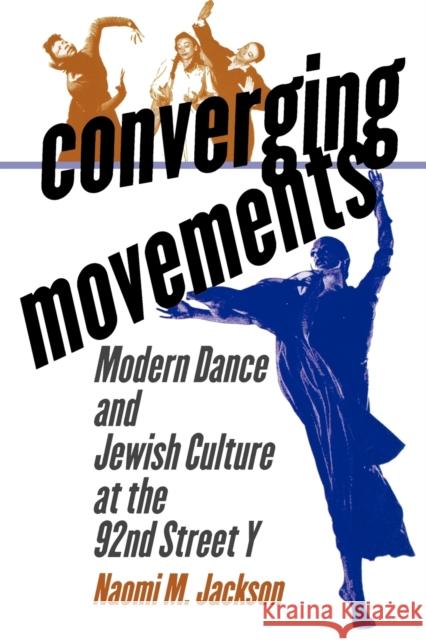Converging Movements: Modern Dance and Jewish Culture at the 92nd Street y Naomi M. Jackson 9780819564207 