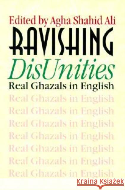 Ravishing DisUnities: Real Ghazals in English Ali, Agha Shahid 9780819564375 Wesleyan University Press
