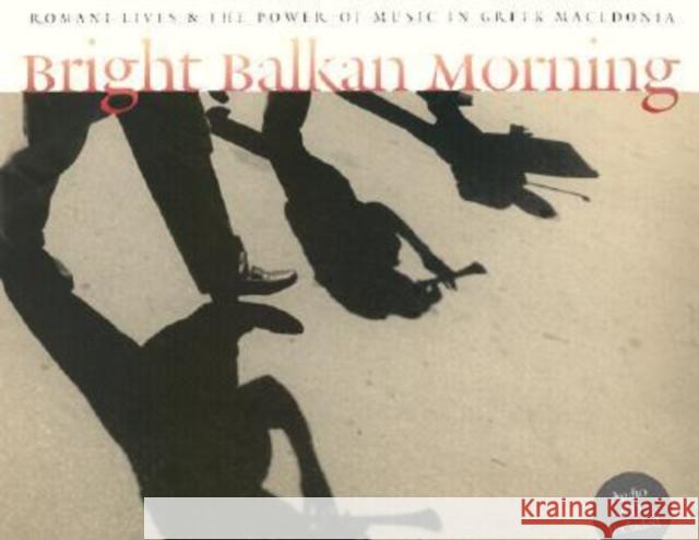 Bright Balkan Morning: Romani Lives and the Power of Music in Greek Macedonia [With CD] Keil, Charles 9780819564887 Wesleyan University Press