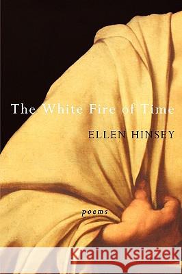 The White Fire of Time Ellen Hinsey 9780819565570 Wesleyan University Press