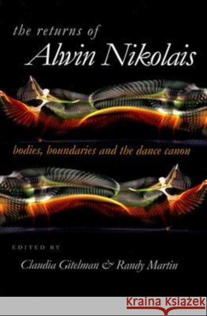 The Returns of Alwin Nikolais: Bodies, Boundaries and the Dance Canon Gitelman, Claudia 9780819565761 Wesleyan University Press