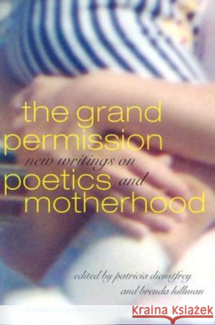 The Grand Permission: New Writings on Poetics and Motherhood Dienstfrey, Patricia 9780819566447 Wesleyan University Press
