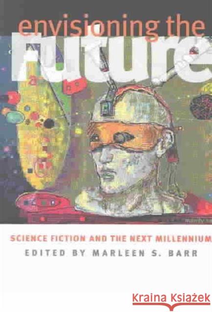 Envisioning the Future: Science Fiction and the Next Millennium Barr, Marleen S. 9780819566522 Wesleyan University Press