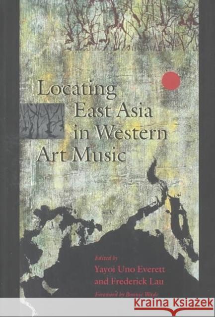 Locating East Asia in Western Art Music Yayoi Uno Everett Frederick Lau Bonnie Wade 9780819566621