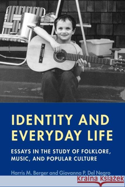 Identity and Everyday Life: Essays in the Study of Folklore, Music and Popular Culture Harris M. Berger Giovanna P. De 9780819566874 Wesleyan University Press