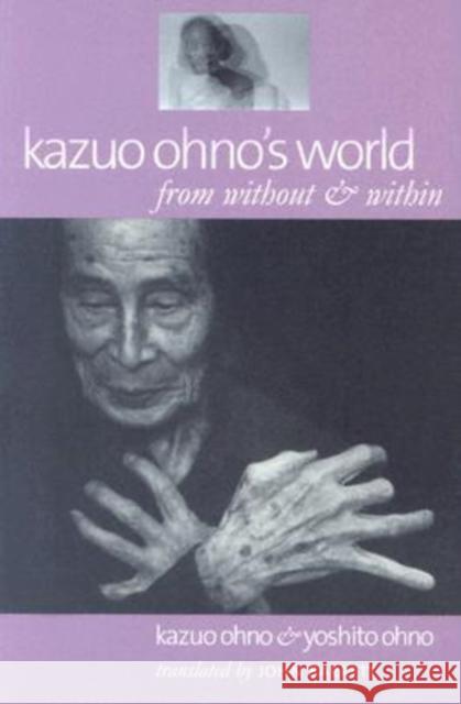 Kazuo Ohno's World: From Without & Within Kazuo Ohno Yoshito Ohno John Barrett 9780819566942 Wesleyan University Press