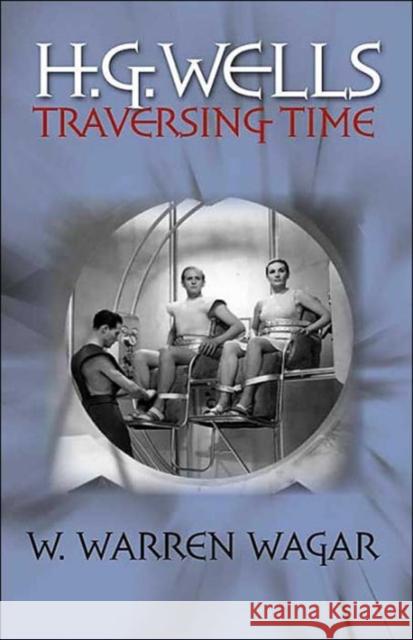 H.G. Wells: Traversing Time Wagar, W. Warren 9780819567253 Wesleyan University Press