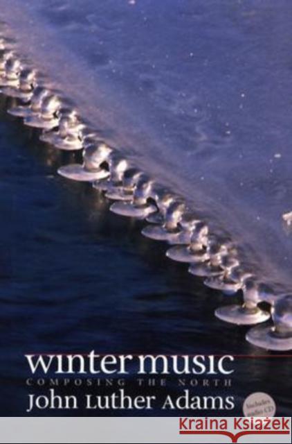 Winter Music: Composing the North [With CD] Adams, John Luther 9780819567420 Wesleyan University Press