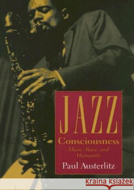 Jazz Consciousness: Music, Race, and Humanity Austerlitz, Paul 9780819567826 Wesleyan University Press