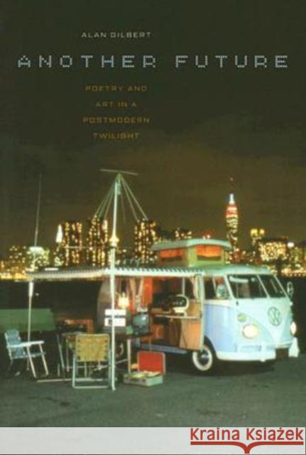 Another Future: Poetry and Art in a Postmodern Twilight Gilbert, Alan 9780819567840