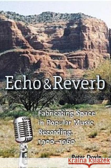 Echo and Reverb: Fabricating Space in Popular Music Recording, 1900-1960 Doyle, Peter 9780819567949