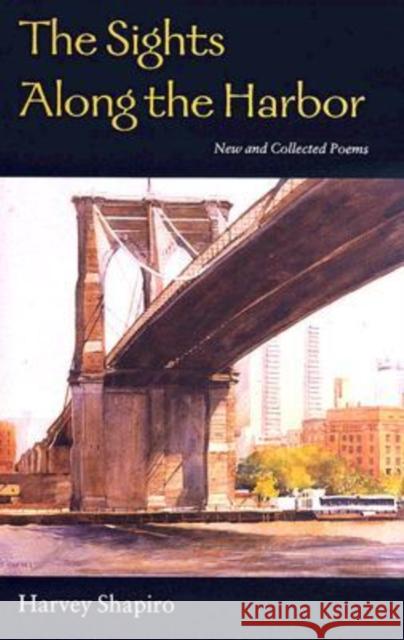 The Sights Along the Harbor: New and Collected Poems Shapiro, Harvey 9780819567956